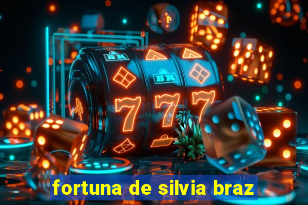 fortuna de silvia braz